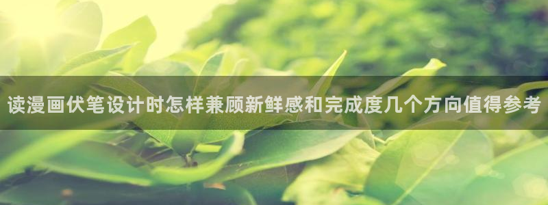 樱花日语学习大全:读漫画伏笔设计时怎样兼顾新鲜感和完成度几个方向值得参考